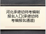 河北承德幼师考编制报名入口(承德幼师考编报名通道)