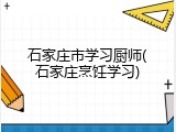 石家庄市学习厨师(石家庄烹饪学习)