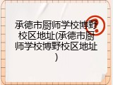 承德市厨师学校博野校区地址(承德市厨师学校博野校区地址)