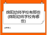 绵阳幼师学校有那些(绵阳幼师学校有哪些)