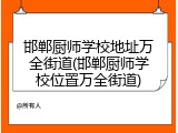 邯郸厨师学校地址万全街道(邯郸厨师学校位置万全街道)
