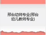 邢台幼师专业(邢台幼儿教师专业)