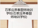 石家庄燕春厨师培训学校(石家庄燕春厨师培训学校)