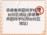 承德春燕厨师学校邢台校区地址(承德春燕厨师学校邢台校区地址)