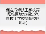 保定汽修技工学校高阳校区地址(保定汽修技工学校高阳校区地址)