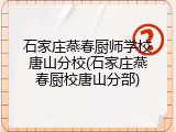 石家庄燕春厨师学校唐山分校(石家庄燕春厨校唐山分部)
