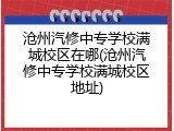 沧州汽修中专学校满城校区在哪(沧州汽修中专学校满城校区地址)
