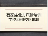 石家庄北方汽修培训学校沧州校区地址