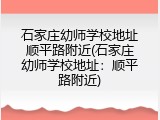 石家庄幼师学校地址顺平路附近(石家庄幼师学校地址：顺平路附近)