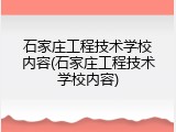 石家庄工程技术学校内容(石家庄工程技术学校内容)