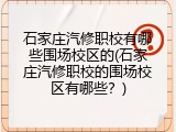 石家庄汽修职校有哪些围场校区的(石家庄汽修职校的围场校区有哪些？)