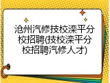 沧州汽修技校滦平分校招聘(技校滦平分校招聘汽修人才)