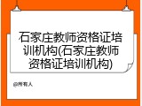 石家庄教师资格证培训机构(石家庄教师资格证培训机构)