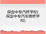 保定中专汽修学校(保定中专汽车维修学校)