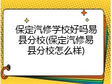 保定汽修学校好吗易县分校(保定汽修易县分校怎么样)
