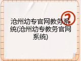 沧州幼专官网教务系统(沧州幼专教务官网系统)