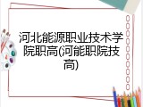 河北能源职业技术学院职高(河能职院技高)