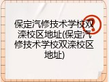 保定汽修技术学校双滦校区地址(保定汽修技术学校双滦校区地址)