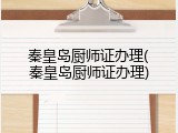 秦皇岛厨师证办理(秦皇岛厨师证办理)