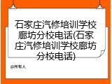 石家庄汽修培训学校廊坊分校电话(石家庄汽修培训学校廊坊分校电话)