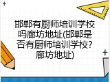 邯郸有厨师培训学校吗廊坊地址(邯郸是否有厨师培训学校？廊坊地址)