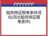 税务师证报考条件河北(河北税务师证报考条件)