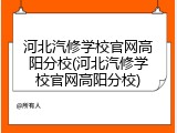 河北汽修学校官网高阳分校(河北汽修学校官网高阳分校)