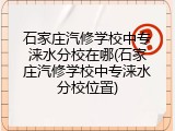 石家庄汽修学校中专涞水分校在哪(石家庄汽修学校中专涞水分校位置)