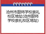 沧州市厨师学校崇礼校区地址(沧州厨师学校崇礼校区地址)