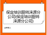 保定培训厨师涞源分公司(保定培训厨师涞源分公司)