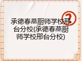 承德春燕厨师学校邢台分校(承德春燕厨师学校邢台分校)