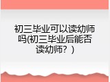 初三毕业可以读幼师吗(初三毕业后能否读幼师？)
