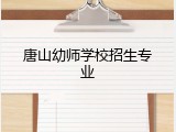 唐山幼师学校招生专业