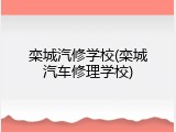 栾城汽修学校(栾城汽车修理学校)