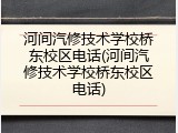 河间汽修技术学校桥东校区电话(河间汽修技术学校桥东校区电话)