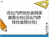 河北汽修技校官网承德县分校(河北汽修技校官网分校)