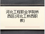 河北工程职业学院桥西区(河北工桥西职教)