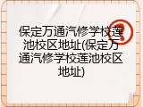 保定万通汽修学校莲池校区地址(保定万通汽修学校莲池校区地址)