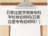 石家庄医学高等专科学校有幼师吗(石家庄医专有幼师吗？)