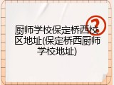 厨师学校保定桥西校区地址(保定桥西厨师学校地址)