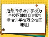 沧州汽修培训学校万全校区地址(沧州汽修培训学校万全校区地址)