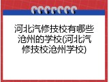 河北汽修技校有哪些沧州的学校(河北汽修技校沧州学校)
