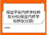 保定平安汽修学校桥东分校(保定汽修学校桥东分部)