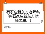 石家庄新东方老师名单(石家庄新东方教师名单。)