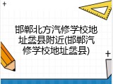 邯郸北方汽修学校地址蠡县附近(邯郸汽修学校地址蠡县)