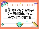邯郸幼师高等专科学校官网(邯郸幼师高等专科学校官网)