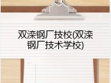 双滦钢厂技校(双滦钢厂技术学校)