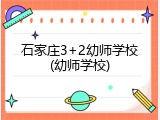石家庄3+2幼师学校(幼师学校)