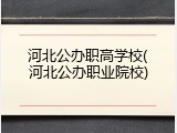 河北公办职高学校(河北公办职业院校)