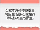 石家庄汽修技校秦皇岛招生简章(石家庄汽修技校秦皇岛招生)